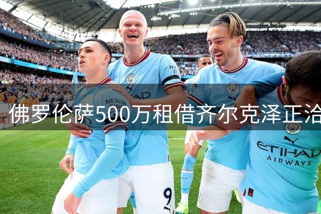 佛罗伦萨500万租借齐尔克泽正洽谈 曼联谋求买断条款